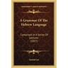 A Grammar of the Hebrew Language: Comprised in a Series of Lectures (1827)