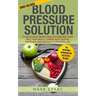 Blood Pressure: Solution - 54 Delicious Heart Healthy Recipes That Will Naturally Lower High Blood Pressure and Reduce Hypertension (B