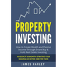 Property Investing: How to Create Wealth and Passive Income Through Smart Buy & Hold Real Estate Investing. An Exact 18-Month Strategy for