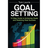 Goal Setting: 12 step guide to achieving goals and realizing real success