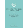 Unstoppable Influence: Be You. Be Fearless. Transform Lives