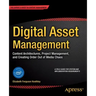 Digital Asset Management: Content Architectures, Project Management, and Creating Order Out of Media Chaos