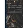 The Art of Boot and Shoemaking: a Practical Handbook Including Measurement, Last-fitting, Cutting-out, Closing and Making, With a Description of the M