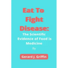 Eat To Fight Disease: The Scientific Evidence of Food is Medicine
