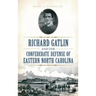 Richard Gatlin and the Confederate Defense of Eastern North Carolina
