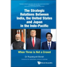 Strategic Relations Between India, the United States and Japan in the Indo-Pacific, The: When Three Is Not a Crowd