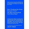 How I Predicted the Global Economic Crisis*: The Most Amazing Book You'll Never Read