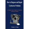 How to diagnose and repair carburetor problems: A complete guide to help you troubleshoot carburetor problems