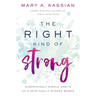 The Right Kind of Strong: Surprisingly Simple Habits of a Spiritually Strong Woman