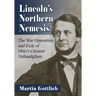 Lincoln's Northern Nemesis: The War Opposition and Exile of Ohio's Clement Vallandigham