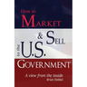 How to Market and Sell to the U.S. Government A View from the Inside