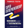 Super-Entrepreneurship Decoded: 5 Secret Keys to Create Breakthrough Businesses that Change the World