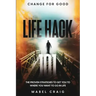 Change For Good: Life Hack 101 - The Proven Strategies To Get You To Where You Want to Go In Life