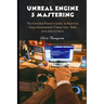 Unreal Engine 5 Mastering: The Everyday Person's Guide to Next-Gen Game Development (Taking Your Skills from Zero to Hero)