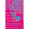 Billy Graham and the Beloved Community: America's Evangelist and the Dream of Martin Luther King, Jr.