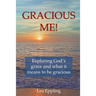 Gracious Me!: exploring God's grace and what it means to be gracious