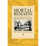 Mortal Remains: Death in Early America