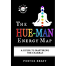 The Hue-Man Energy Map: A Guide To Mastering The Chakras