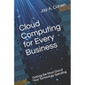 Cloud Computing for Every Business: Getting the Most Out of Your Technology Spending
