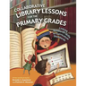 Collaborative Library Lessons for the Primary Grades: Linking Research Skills to Curriculum Standards