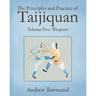 The Principles and Practice of Taijiquan: Volume Five - Weapons