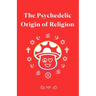 The Psychedelic Origin of Religion