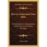 How to Understand Your Bible: A Philosopher's Interpretation of Obscure and Puzzling Passages