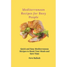 Mediterranean Recipes for Busy People: Quick and Easy Mediterranean Recipes to Boost Your Meals and Save Time