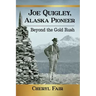 Joe Quigley, Alaska Pioneer: Beyond the Gold Rush