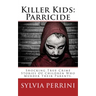 Killer Kids: Parricide: Shocking True Crime Stories of Children Who Murdered Their Parents