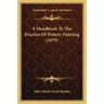 A Handbook To The Practice Of Pottery Painting (1879)