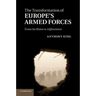 The Transformation of Europe's Armed Forces: From the Rhine to Afghanistan