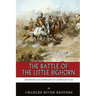 The Battle of the Little Bighorn: The History and Controversy of Custer's Last Stand