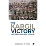 The Kargil Victory: Battles from Peak to Peak