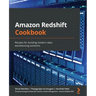 Amazon Redshift Cookbook: Recipes for building modern data warehousing solutions