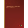 The Administration of Justice under Military and Martial Law