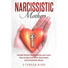 Narcissistic Mothers: Handle Mother Relationship and Learn How to Recover from Narcissistic and Emotional Abuse.