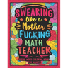 Swearing Like a Motherfucking Math Teacher: Swear Word Coloring Book for Adults with Mathematics Teaching Related Cussing