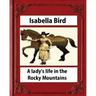 A lady's life in the Rocky Mountains (1879) (Illustrated) by Isabella Bird