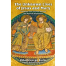 The Unknown Lives of Jesus and Mary Compiled from Ancient Records and Mystical Revelations