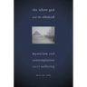 The Silent God and the Silenced: Mysticism and Contemplation Amid Suffering
