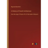 A History of French Architecture: from the reign of Charles VIII. till the death of Mazarin