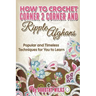 How to Crochet Corner 2 Corner and Ripple Afghans: Popular and Timeless Techniques for You to Learn