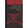 A Pictorial History of the Movies
