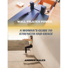 Wall Pilates Power: A Woman's Guide to Strength and Grace