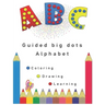 Guided big dots alphabet: markers activity, giant, large book for kids with easy A to Z guided big dots, connecting dots and cute animals names