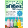 Pegan Diet Smoothies - 100% VEGAN!: Delicious Plant-Based Paleo Smoothie Recipes for Vibrant Health, Abundant Energy, and Natural Weight Loss