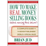 How to Make Real Money Selling Books: A Complete Guide to the Book Publishers' World of Special Sales