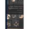 The Principles of Masonic Law: A Treatise on the Constitutional Laws, Usages and Landmarks of Freemasonry