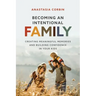 Becoming An Intentional Family: Creating Meaningful Memories And Building Confidence In Your Kids